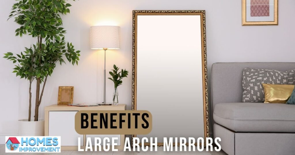 Benefits of Using Large Arch Mirrors